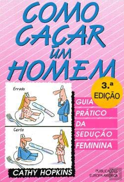 Como Caçar um Homem Guia prático da sedução feminina (Portuguese Edition) Cathy Hopkins Books