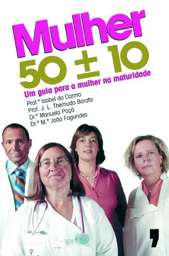 Mulher 50 ± 10 Um guia para a mulher na maturidade (Portuguese Edition) Isabel do Carmo , Maria João Fagundes , Manuela Paçô , Themudo Barata book