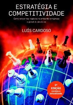 Estratégia e Competitividade Como vencer nos negócios no ambiente vertiginoso e global do século XXI (Portuguese Edition) luís cardoso book