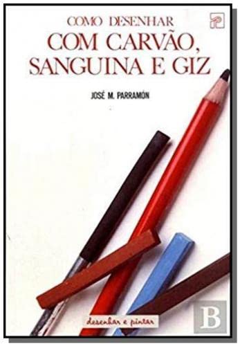 Como Desenhar com Carvão, Sanguina e Giz (Portuguese Edition) José M. Parramón Books