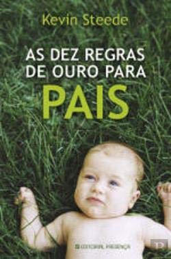 As Dez Regras de Ouro Para Pais (Portuguese Edition) Kevin Steede book