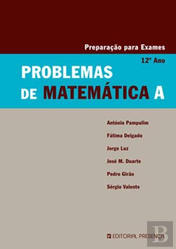 Problemas de Matemática A 12º Ano Preparação para Exames (Portuguese Edition) António Carlos Pampulim, Pedro Girão, Sérgio Valente, Jorge Luz e Fátima Delgado book