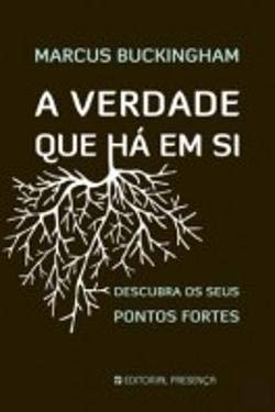 A Verdade Que Há em Si Descubra os Seus Pontos Fortes (Portuguese Edition) Marcus Buckingham book