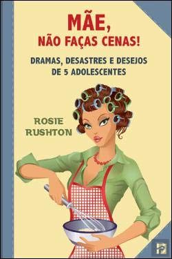 Mãe, Não Faças Cenas! Dramas, desastres e desejos de 5 adolescentes (Portuguese Edition) Rosie Rushton book