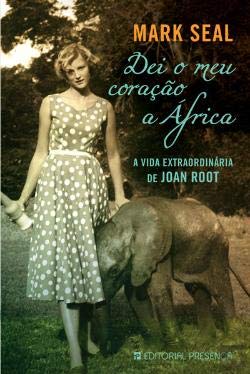 Dei o Meu Coração a África A vida extraordinária de Joan Root (Portuguese Edition) Mark Seal book