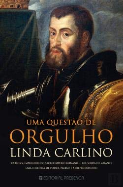 Uma Questão de Orgulho Carlos V imperador do Sacro Império Romano rei soldado amante Uma história de poder paixão e arrependimento (Portuguese Edition) Linda Carlino book