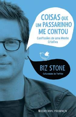 Coisas que Um Passarinho me Contou Confissões de uma mente criativa (Portuguese Edition) Biz Stone Books