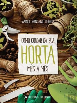 Como Cuidar da Sua Horta Mês a Mês (Portuguese Edition) Karen Liebreich , Annette Wendland , Jutta Wagner book