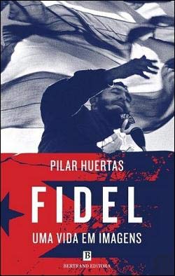 Fidel Uma Vida em Imagens (Portuguese Edition) Pilar Huertas book