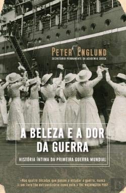 A Beleza e a Dor da Guerra História Íntima da Primeira Guerra Mundial (Portuguese Edition) Peter Englund book