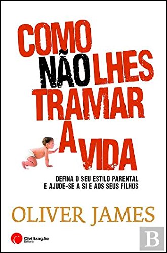 Como Não Lhes Tramar a Vida (Portuguese Edition) Oliver James book
