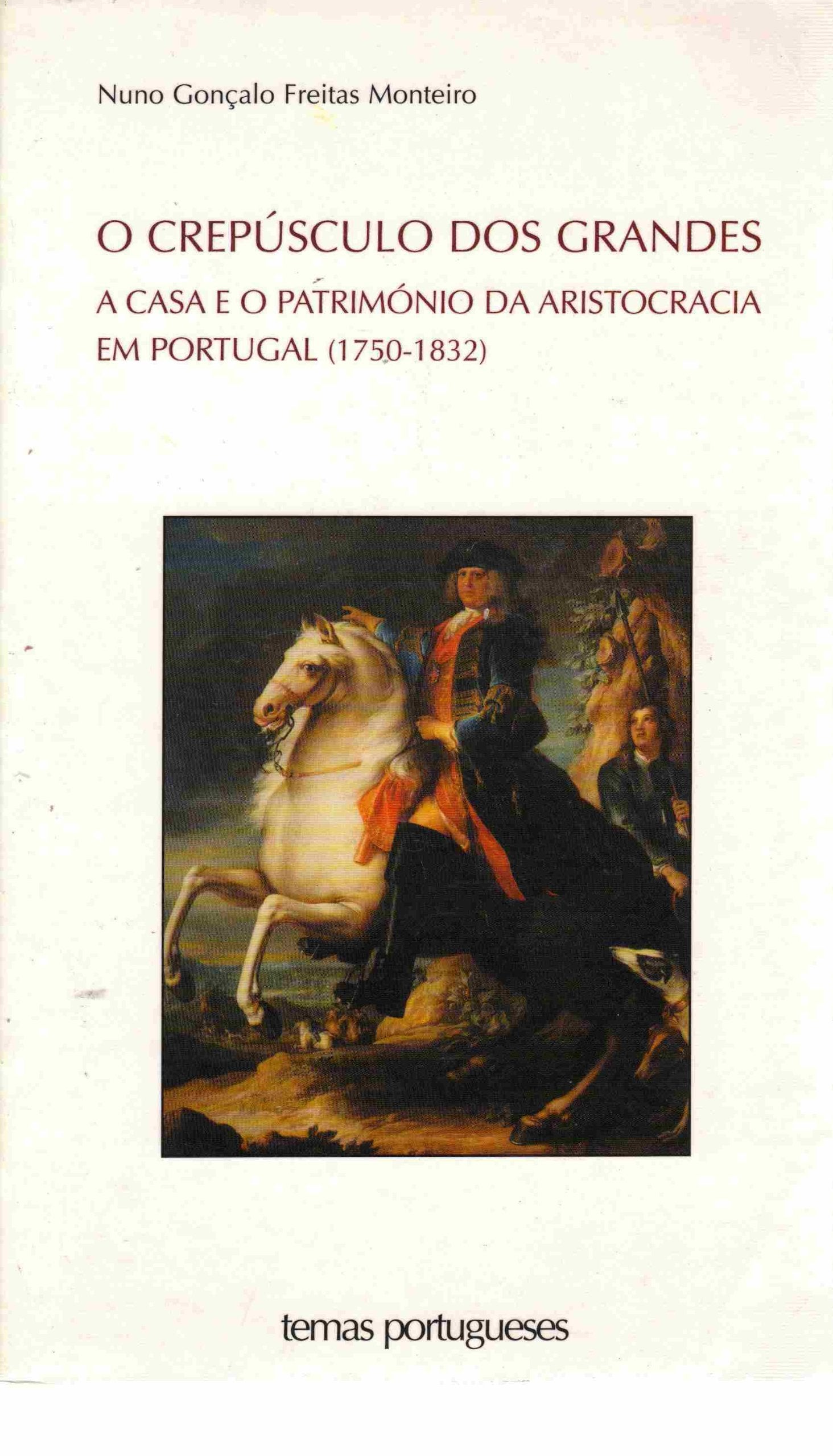 O Crepusculo Dos Grandes - A Casa E O Patrimonio Da Aristocracia Em Portugal (1750-1832) (Portuguese Edition) Nuno Gonçalo Monteiro book