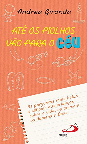 Até os Piolhos Vão para o Céu As perguntas mais belas e difíceis das crianças sobre a vida, os animais, os Homens e Deus book