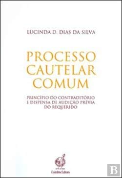 Processo Cautelar Comum Princípio do contraditório e dispensa de audição prévia do requerido (Portuguese Edition) Lucinda D. Dias da Silva Books