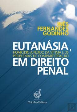 Eutanásia, Homicídio a Pedido da Vítima e os Problemas de Comparticipação em Direito Penal (Portuguese Edition) Inês Fernandes Godinho Books