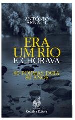 Era um Rio e Chorava 80 Poemas para 80 Anos (Portuguese Edition) António Arnaut Books