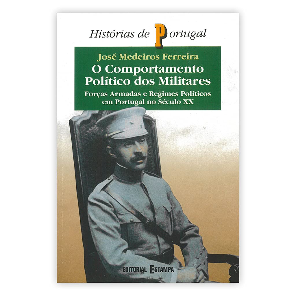 O comportamento político dos militares: Forças armadas e regimes políticos em Portugal no século XX (Histórias de Portugal) Ferreira, José Medeiros book