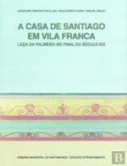 A casa de Santiago em Vila Franca: Leça da Palmeira no final do século XIX Lima, Alexandra Cerveira Pinto book