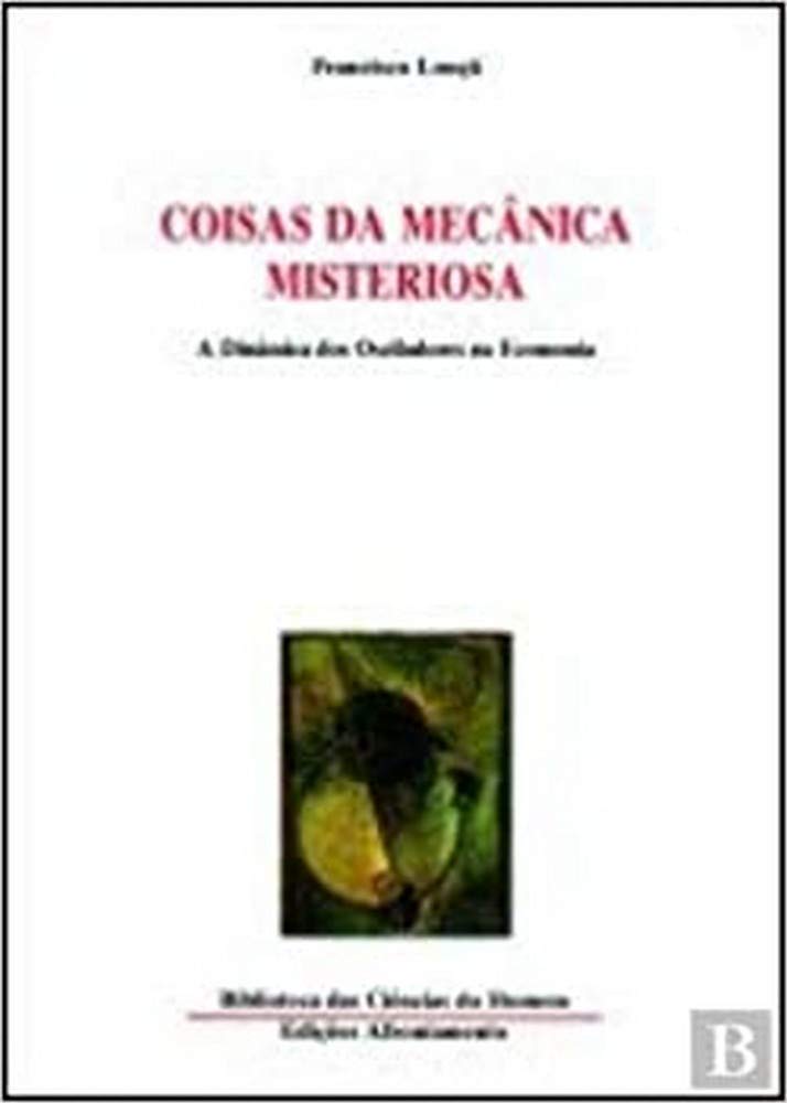 Coisas da Mecânica Misteriosa A Dinâmica dos Osciladores na Economia (Portuguese Edition) Francisco Louçã book