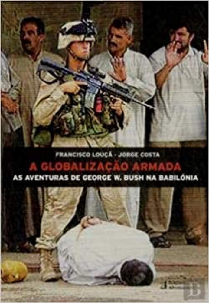 A Globalização Armada As Aventuras de George W. Bush na Babilónia (Portuguese Edition) Jorge Costa , Francisco Louçã Books
