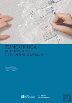TONGOBRIGA. REFLEXOES SOBRE O SEU DESENHO URBANO ROCHA, C. / L. TAVARES DIAS / P. ALARCAO book