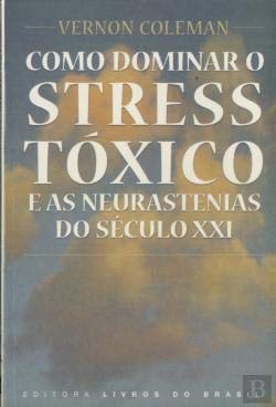 Como Dominar O Stress Tóxico e as Neurastenias do Século XXI (Portuguese Edition) Vernon Coleman book