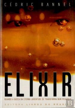Elixir Quando a Busca da Eterna Juventude se Transforma num Pesadelo (Portuguese Edition) Cédric Bannel book