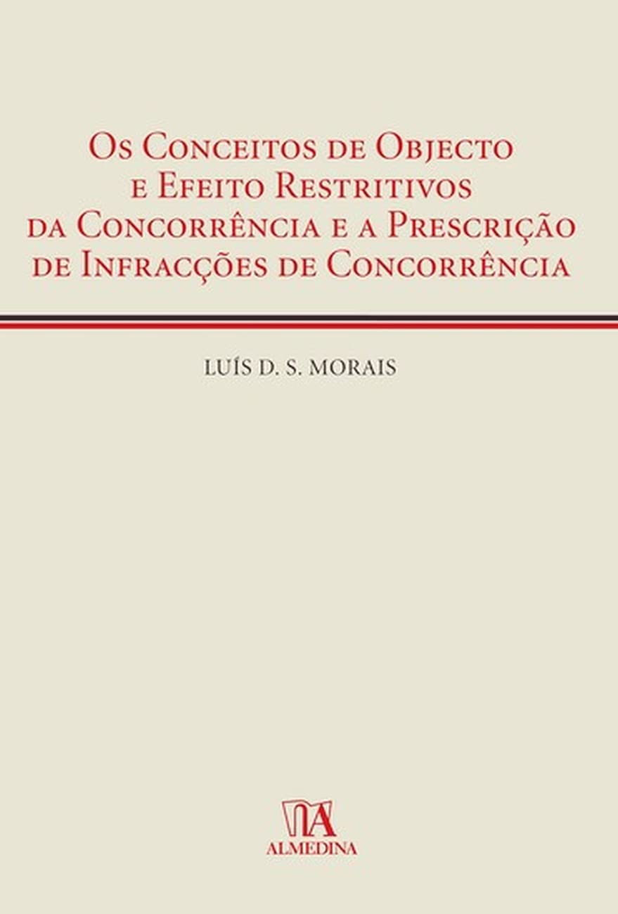 Os Conceitos de Objecto e Efeito Restritivos da Concorrência e a Prescrição de Infracções de Concorrência (Portuguese Edition) Luís D. S. Morais book