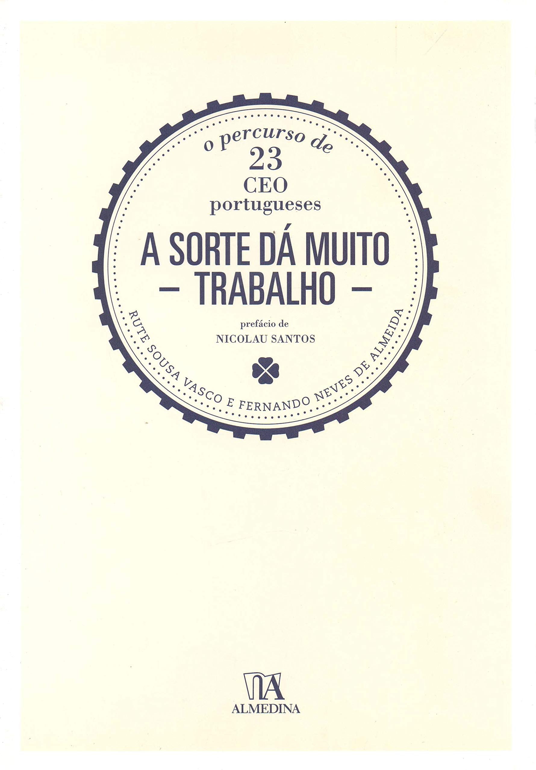 A Sorte Dá Muito Trabalho O Percurso de 23 CEO Portugueses (Portuguese Edition) Rute Sousa Vasco , Fernando Neves de Almeida book