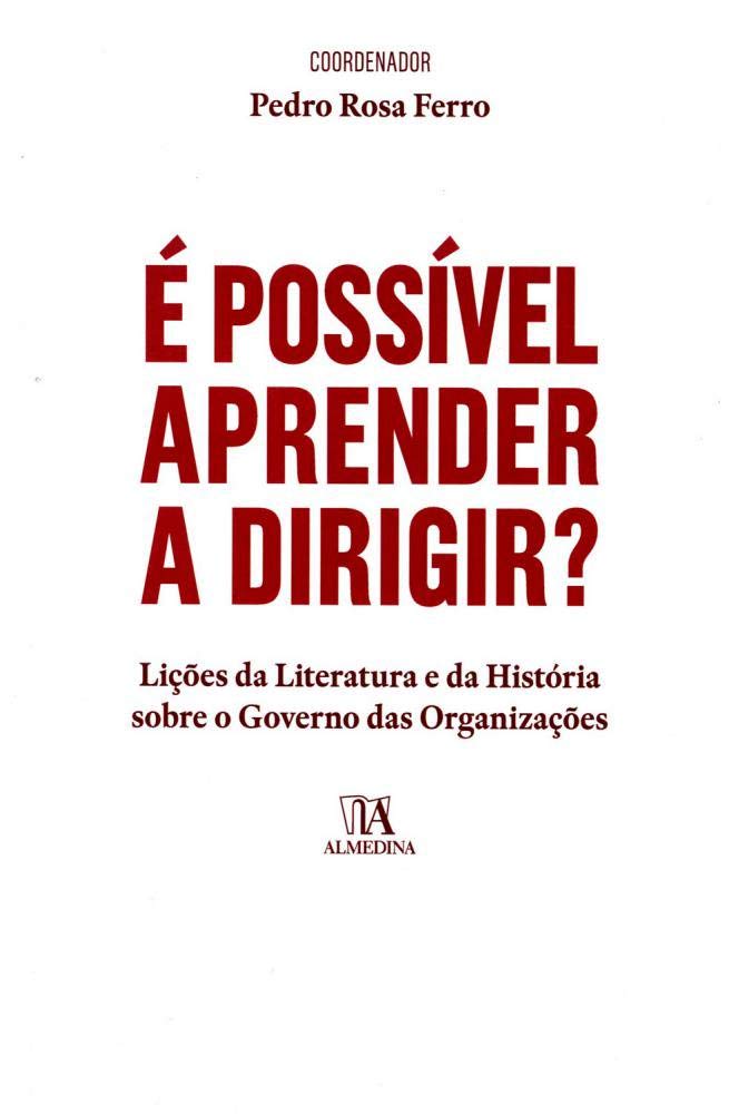 É possível Aprender a Dirigir? Lições da Literatura e da História sobre o Governo das Organizações (Portuguese Edition) Pedro Rosa Ferro Books