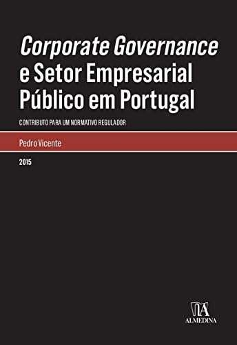 Corporate governance e setor empresarial público em Portugal : contributo para um normativo regulador / Pedro Miguel dos Santos Ferreira Vicente. book