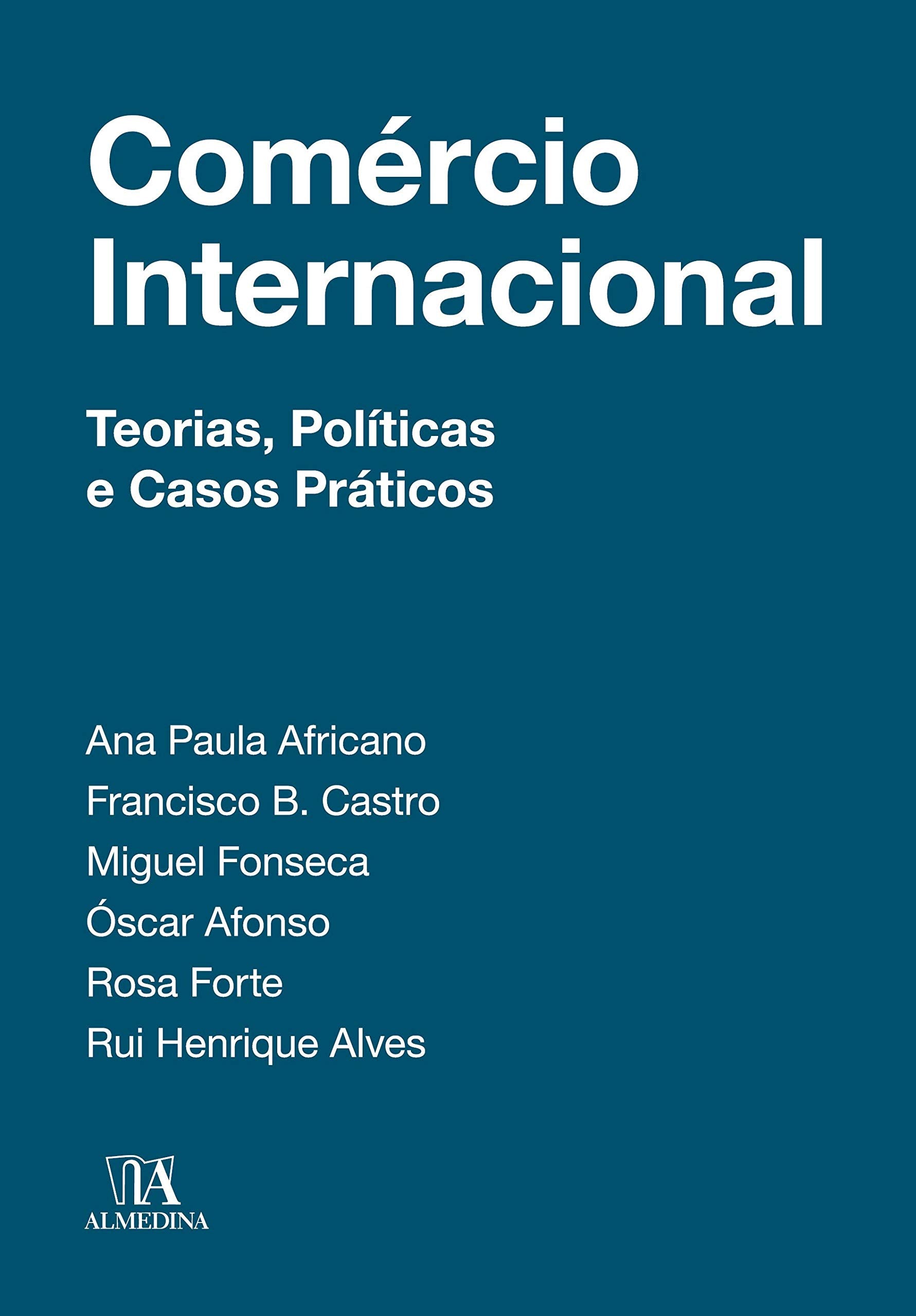 Comércio Internacional Teorias, Políticas e Casos Práticos (Portuguese Edition) Ana Paula Africano, Óscar Afonso, Rosa Forte, Francisco B. Bastro, Rui Henrique Alves e Miguel Fonseca book