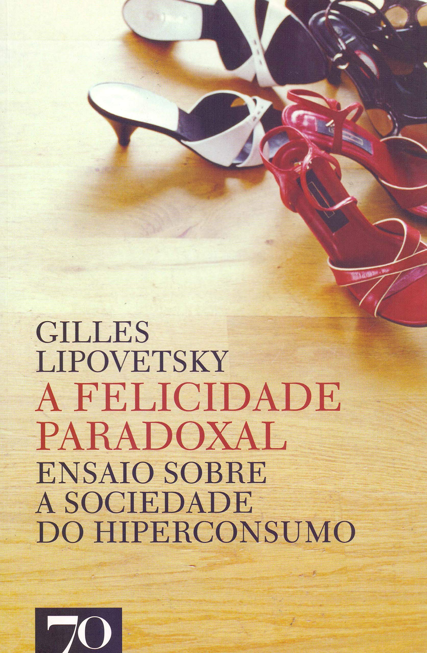 A Felicidade Paradoxal. Ensaio Sobre a Sociedade do Hiperconsumo (Em Portuguese do Brasil) book