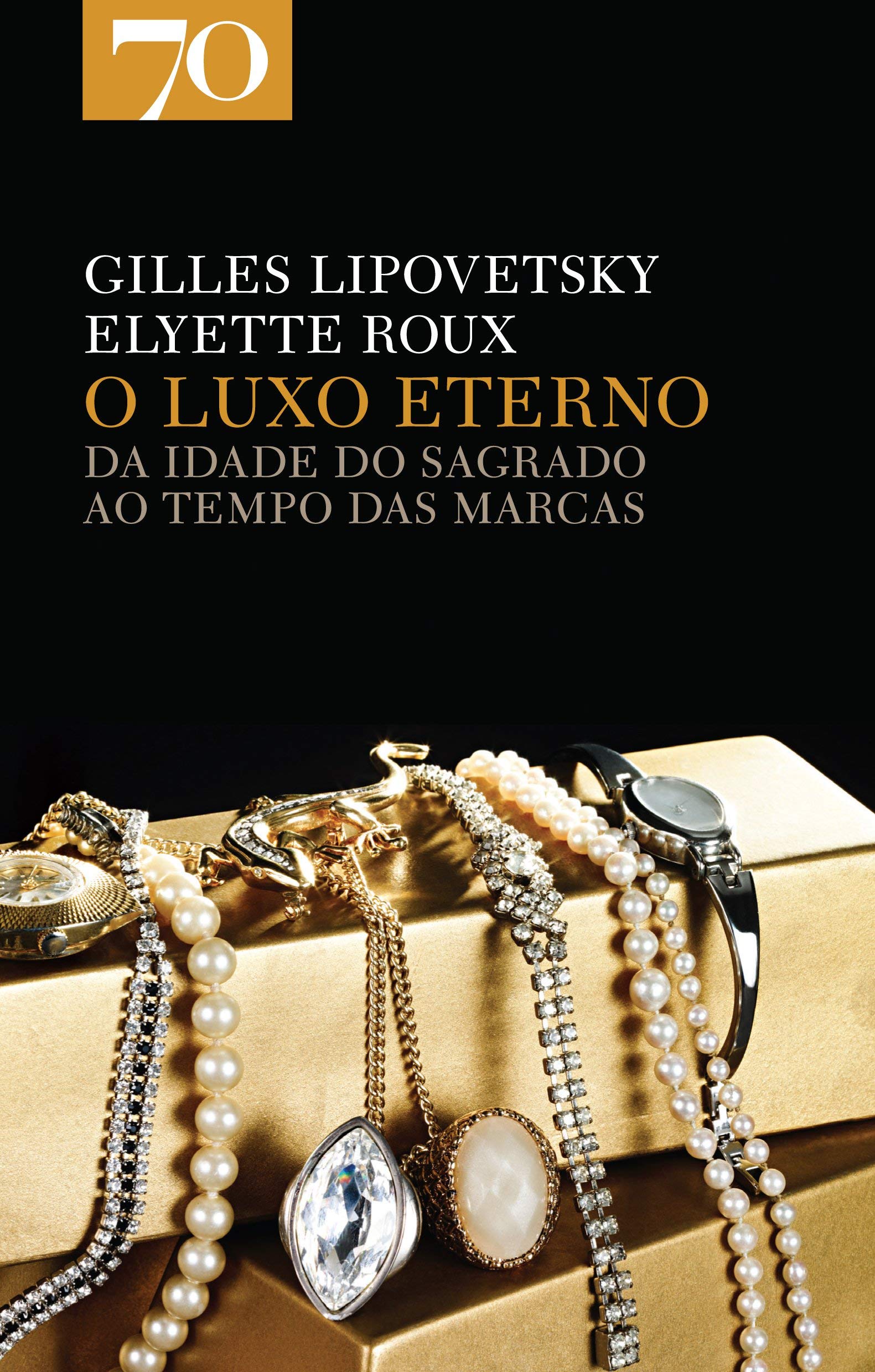 O Luxo Eterno Da idade do sagrado ao tempo das marcas (Portuguese Edition) Elyette Roux , Gilles Lipovetsky Books
