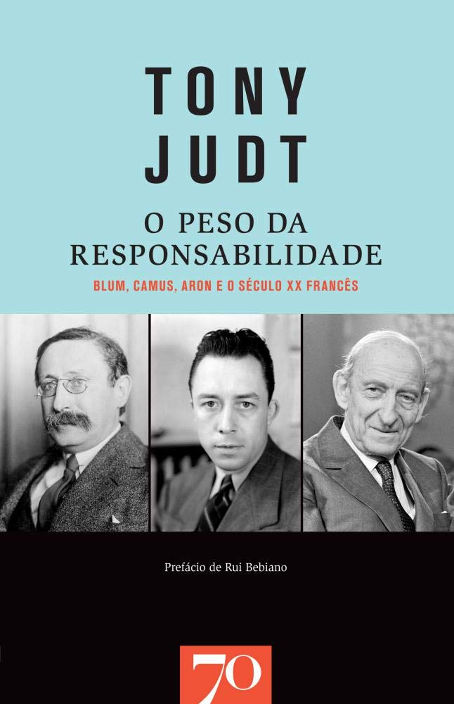 O Peso da Responsabilidade Blum, Camus, Aron e o século XX francês (Portuguese Edition) Tony Judt Books