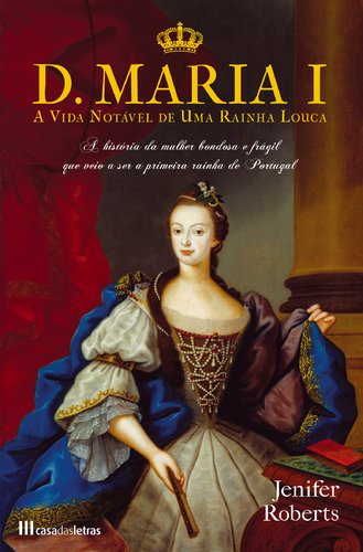 D. Maria I A Vida Notável de uma Rainha Louca (Portuguese Edition) Jenifer Roberts Books