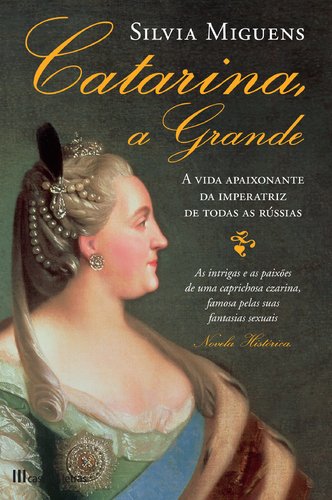 Catarina, a Grande A vida apaixonante da Imperatriz de todas as Rússias (Portuguese Edition) Silvia Miguens book