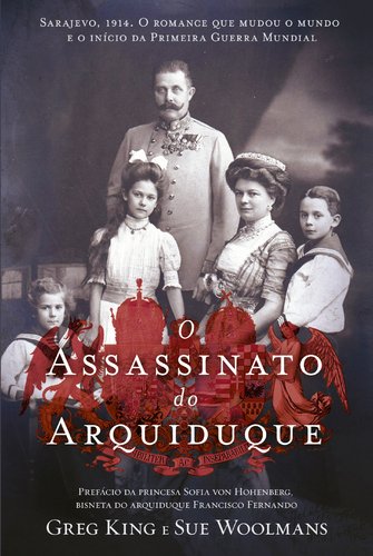 O Assassinato do Arquiduque (Portuguese Edition) Greg King , Sue Woolmans book