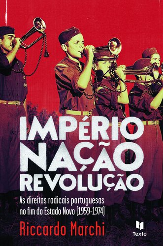 Império, Nação, Revolução As Direitas Radicais Portuguesas no Fim do Estado Novo (1959-1974) Portuguese Edition Riccardo Marchi book