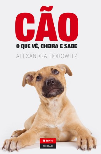 Cão - O Que Vê, Cheira e Sente (Portuguese Edition) Alexandra Horowitz book