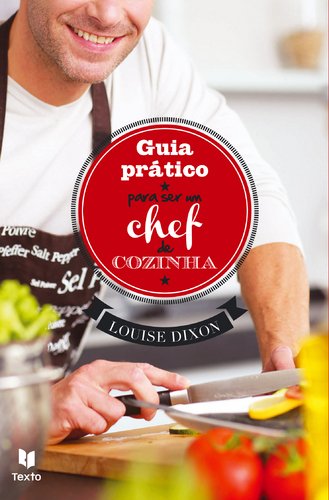 Guia Prático Para Ser Um Chef de Cozinha (Portuguese Edition) Louise Dixon book