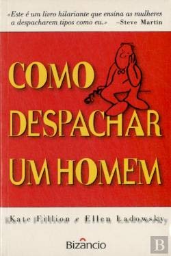 Como Despachar Um Homem (Portuguese Edition) Ellen Ladowsky e Kate Fillion book