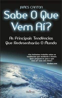 Sabe o que Vem Aí? As Principais Tendências que Redesenharão o Mundo (Portuguese Edition) James Canton book