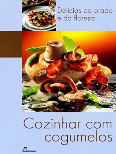 Cozinhar com Cogumelos. Delicias do Prato e da Floresta (Em Portuguese do Brasil) book