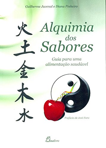 Alquimia dos Sabores Guia para uma alimentação saudável (Portuguese Edition) Guilherme Juvenal , José Faro , Diana Pinheiro book