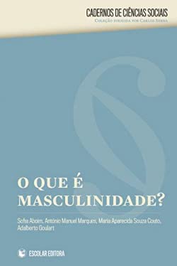 O Que é Masculinidade? Sofia Aboim; António Manuel Marques; Maria Aparecida Souza Couto; Adalberto Goulart and Carlos Serra book