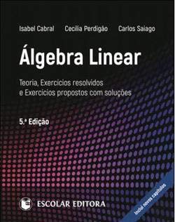 Álgebra Linear Teoria, exercícios resolvidos e exercícios propostos com soluções (Portuguese Edition) Isabel Cabral, Carlos Saiago e Cecília Perdigão book