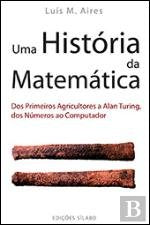 Uma História da Matemática Dos Primeiros Agricultores a Alan Turing, dos Números ao Computador (Portuguese Edition) Luís M. Aires book
