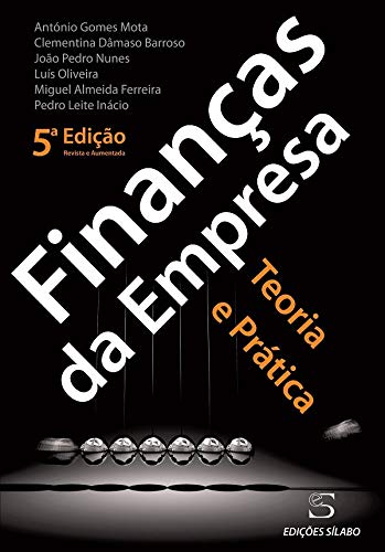 Finanças da Empresa Teoria e Prática (Portuguese Edition) António Gomes Mota , João Pedro Nunes , Pedro Leite Inácio , Clementina Dâmaso Barroso , Miguel Almeida Ferreira , Luís Oliveira book