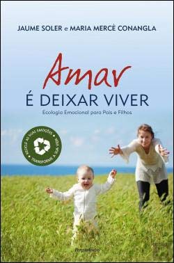 Amar é Deixar Viver Ecologia emocional para pais e filhos (Portuguese Edition) Jaume Soler , Maria Mercè Conangla book